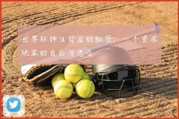 世界杯押注背后的秘密：一个资深玩家的自白与忠告