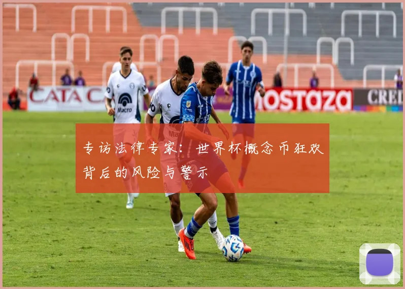 专访法律专家：世界杯概念币狂欢背后的风险与警示