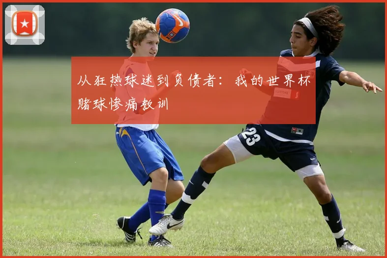 从狂热球迷到负债者：我的世界杯赌球惨痛教训